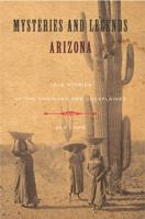 Mysteries and Legends of Arizona: True Stories Of The Unsolved And Unexplained 0762755466 Book Cover