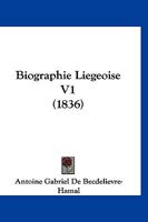 Biographie Liegeoise V1 (1836) 1160047235 Book Cover