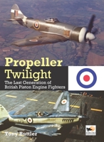 Propeller Twilight: The Last Generation of British Piston Engine Fighters 1800352735 Book Cover