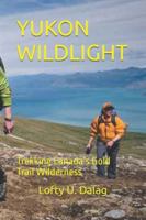 YUKON WILDLIGHT: Trekking Canada’s Gold Trail Wilderness B0G443LV9Z Book Cover