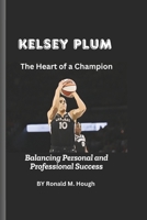Kelsey Plum: The Heart of a Champion: Balancing Personal and Professional Success B0DWSY3NBY Book Cover