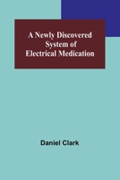 A Newly Discovered System of Electrical Medication [microform] 9356712549 Book Cover