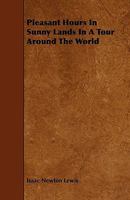 Pleasant Hours in Sunny Lands in a Tour Around the World 1165681730 Book Cover