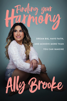 Finding Your Harmony: Dream Big, Have Faith, and Achieve More Than You Can Imagine 006289577X Book Cover