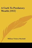 A Curb To Predatory Wealth 1437451209 Book Cover