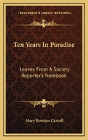 Ten Years In Paradise: Leaves From A Society Reporter's Notebook 0548322546 Book Cover