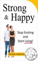 Strong & Happy : Stop Existing and Start Living 1735928801 Book Cover