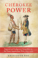Cherokee Power: Imperial and Indigenous Geopolitics in the Trans-Appalachian West, 1670–1774 (Volume 22) 0806192976 Book Cover