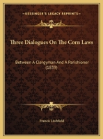 Three Dialogues On The Corn Laws: Between A Clergyman And A Parishioner 1354986016 Book Cover