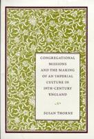 Congregational Missions and the Making of an Imperial Culture in Nineteenth-Century England 0804730539 Book Cover