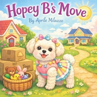 Hopey B's Move: A Heartwarming story above love, memories and new beginnings (The Pawsitivity Adventures of Lil Hopey B) B0GVZRDCRN Book Cover