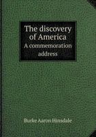 The Discovery of America. a Commemoration Address Delivered in University Hall, October 21, 1892 .. 1359377824 Book Cover