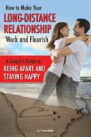 How to Make Your Long-Distance Relationship Work and Flourish: A Couple's Guide to Being Apart and Staying Happy 1601385781 Book Cover