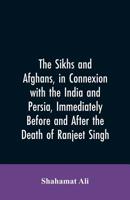 The Sikhs and Afghans, in Connexion with the India and Persia, Immediately Before and After the Death of Ranjeet Singh: From the Journal of an ... Kabul Through the Panjab and the Khaibar Pass 9353605776 Book Cover