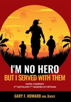 I'm No Hero, But I Served With Them: Hotel Company 2nd Battalion 7th Marines In Vietnam 1038314461 Book Cover