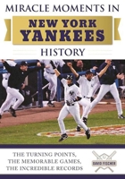 Miracle Moments in New York Yankees History: The Turning Points, the Memorable Games, the Incredible Records 1613219989 Book Cover