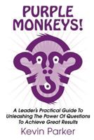 Purple Monkeys! a Leader's Practical Guide to Unleashing the Power of Questions to Achieve Great Results 1910162736 Book Cover