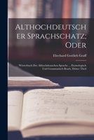 Althochdeutscher Sprachschatz; Oder: Wörterbuch Der Althochdeutschen Sprache ... Etymologisch Und Grammatisch Bearb, Dritter Theil 1016153244 Book Cover