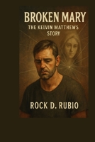 BROKEN MARY: THE KELVIN MATTHEW'S STORY: Kelvin Matthew's battle for redemption and the truth behind his broken past B0FQP9N213 Book Cover