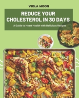 Reduce Your Cholesterol in 30 Days: A Guide to Heart Health with Delicious Recipes B0BTNV12VT Book Cover