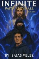 Infinite – Faith Above All: Part One: A Christian Supernatural Novel B0FK6KK6HJ Book Cover