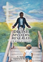 The Divine Mystery Revealed: The Book of Answers 152559737X Book Cover