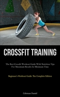 Crossfit Training: The Best Crossfit Workout Guide With Nutrition Tips For Maximum Results In Minimum Time 1837876258 Book Cover