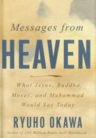 Messages from Heaven: What Jesus, Buddha, Muhammad, and Moses Would Say Today 1941779190 Book Cover