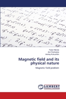 Magnetic field and its physical nature: Magnetic field problem 6205630206 Book Cover