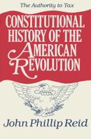 Constitutional History of the American Revolution: The Authority to Tax 029911290X Book Cover
