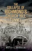 The Collapse of Richmond's Church Hill Tunnel 1609493419 Book Cover
