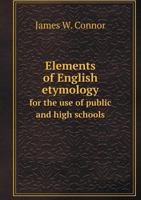 Elements of English Etymology: For the Use of Public and High Schools 1341860213 Book Cover