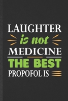 Laughter Is Not Medicine the Best Propofol Is: Blank Funny Medical Science Lined Notebook/ Journal For Future Doctor Med Student, Inspirational Saying ... Birthday Gift Idea Modern 6x9 110 Pages 1699848394 Book Cover