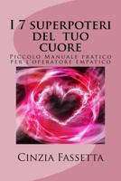 I 7 Superpoteri del Tuo Cuore: Piccolo Manuale Pratico Per l'Operatore Empatico 1537273124 Book Cover