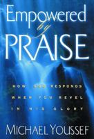 Empowered by Praise: How God Responds When You Revel in His Glory 0977695123 Book Cover