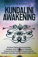 Kundalini Awakening: Achieve Higher Consciousness, Awaken Your Energetic Potential, Expand Mind Power, Enhance Psychic Abilities, Activate and Decalcify Pineal Gland 1954797222 Book Cover