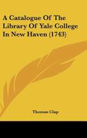 A Catalogue Of The Library Of Yale College In New Haven 1437448585 Book Cover