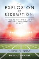 The Explosion of Redemption: Trying to Win the Game of Personal Forgiveness in Life: The Journey of Former NFL Player Ricky C. Simmons 1546209026 Book Cover