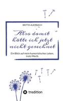 Also damit hätte ich jetzt nicht gerechnet: Ein Blick auf mein humoristisches Leben, trotz Mecfs (German Edition) 3347931602 Book Cover