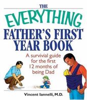 The Everything Father's First Year Book: A Survival Guide For The First 12 Months Of Being A Dad (Everything: Parenting and Family) 1593373104 Book Cover