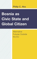 Bosnia as Civic State and Global Citizen: Alternative Futures Outside the EU 1538159902 Book Cover