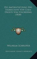 Die Amtsentsetzung Des Erzbischofs Von Coln Droste Von Vischering (1838) 1166692604 Book Cover