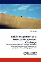 Risk Management as a Project Management Challenge: Evaluation of risk factors and strategies in schedule delays and cost overruns: A study from the perspective of industrial projects in Peru 3844316957 Book Cover