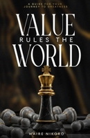 Value Rules the World: A Guide for Your Journey to Greatness B0DYY1PTBF Book Cover