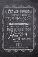 Let Us Come Before His Presence With Thanksgiving And Make A Joyful Noise Unto Him With Psalms PSALMS 95: 2: Your Inspirational Christian Faith Gratitude Diary Notebook To Record, Remember, Reflect an 1080462716 Book Cover
