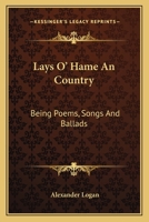 Lays O' Hame An' Country: Being Poems, Songs, and Ballads 1432688146 Book Cover