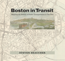 Boston in Transit: Mapping the History of Public Transportation in The Hub 0262048078 Book Cover