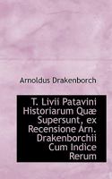 T. LIVII Patavini Historiarum Qu� Supersunt, Ex Recensione Arn. Drakenborchii Cum Indice Rerum 1117623378 Book Cover