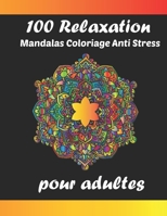 100 Relaxation mandalas coloriage anti stress pour adultes: Livre de coloriage Mandala pour calmer l'âme et soulager le stress; Mandalas complexes ... Mandalas à la méditation. B08924D4KR Book Cover