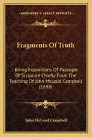 Fragments Of Truth: Being Expositions Of Passages Of Scripture Chiefly From The Teaching Of John McLeod Campbell 1167004604 Book Cover